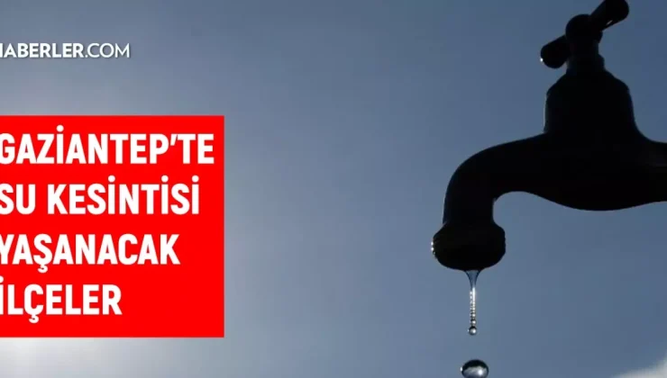 Gaziantep GASKİ su kesintisi! Nizip, İslahiye, Nurdağı 21-22 Kasım GASKİ su kesintisi listesi! Sular ne zaman gelecek?