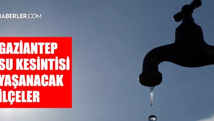 Gaziantep GASKİ su kesintisi! Nizip, İslahiye, Nurdağı 9-10 Aralık GASKİ su kesintisi listesi!